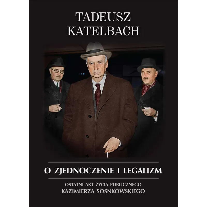 O ZJEDNOCZENIE I LEGALIZM OSTATNI AKT ŻYCIA PUBLICZNEGO KAZIMIERZA SOSNKOWSKIEGO - LTW