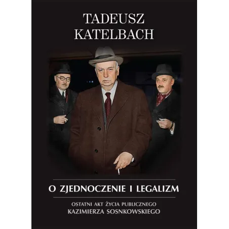 O ZJEDNOCZENIE I LEGALIZM OSTATNI AKT ŻYCIA PUBLICZNEGO KAZIMIERZA SOSNKOWSKIEGO - LTW
