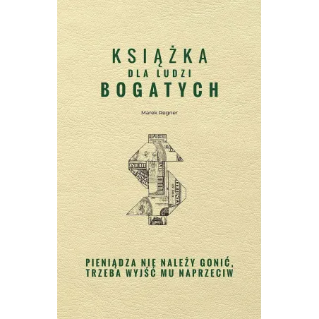 KSIĄŻKA DLA LUDZI BOGATYCH PIENIĄDZA NIE NALEŻY GONIĆ TRZEBA WYJŚĆ MU NAPRZECIW Marek Regner - SBM