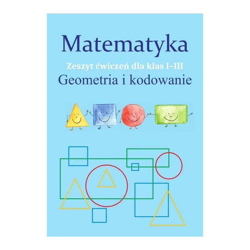 MATEMATYKA GEOMETRIA I KODOWANIE ZESZYT ĆWICZEŃ DLA KLAS 1-3 Monika Ostrowska - SBM