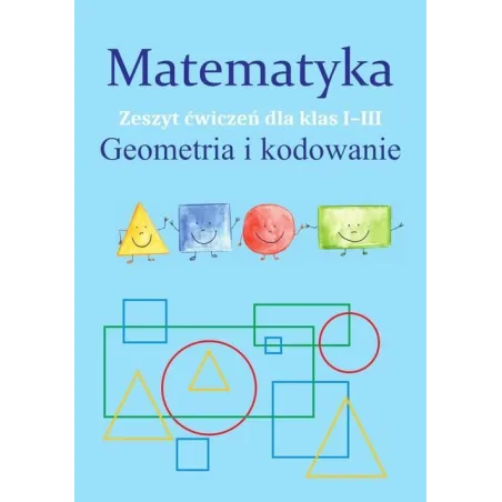 Matematyka Geometria I Kodowanie Zeszyt Ćwiczeń Dla Klas 1-3 Monika Ostrowska