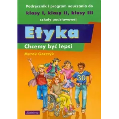 ETYKA CHCEMY BYĆ LEPSI PODRĘCZNIK I PROGRAM NAUCZANIA DO KLASY 1-3 SZKOŁY PODSTAWOWEJ Marek Gorczyk - Siedmioróg