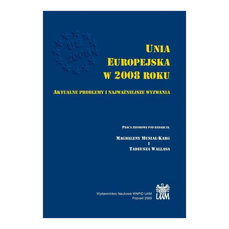 UNIA EUROPEJSKA W 2008 ROKU AKTUALNE PROBLEMY I NAJWAŻNIEJSZE WYZWANIA - Wydawnictwo Naukowe UAM