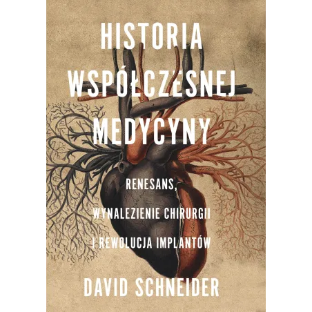 Historia Współczesnej Medycyny. Renesans, Wynalezienie Chirurgii I Rewolucja Implantów David Schneider