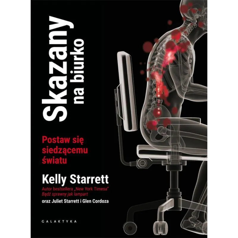 SKAZANY NA BIURKO. POSTAW SIĘ SIEDZĄCEMU ŚWIATU Kelly Starrett - Galaktyka