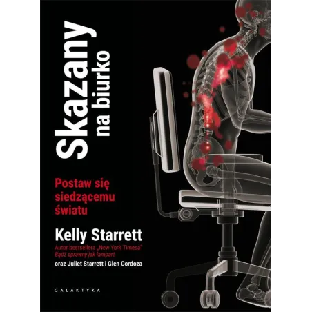 SKAZANY NA BIURKO. POSTAW SIĘ SIEDZĄCEMU ŚWIATU Kelly Starrett - Galaktyka