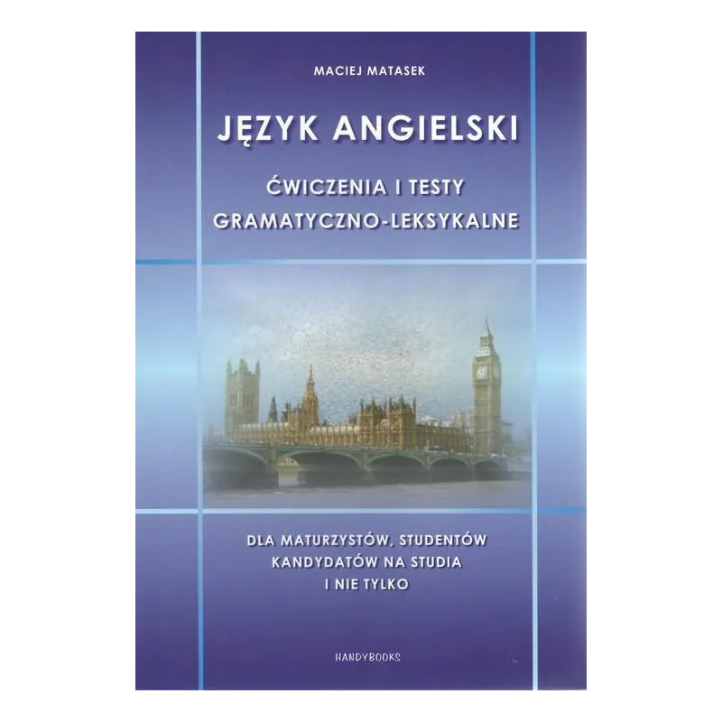 JĘZYK ANGIELSKI ĆWICZENIA I TESTY GRAMATYCZNO-LEKSYKALNE Maciej Matasek - Handybooks
