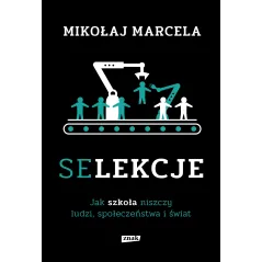 SELEKCJE. JAK SZKOŁA NISZCZY LUDZI, SPOŁECZEŃSTWA I ŚWIAT - Znak