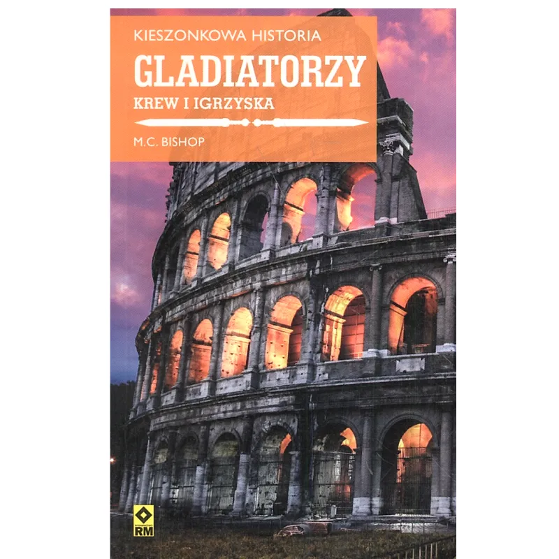 GLADIATORZY. KREW I IGRZYSKA. KIESZONKOWA HISTORIA - Wydawnictwo RM