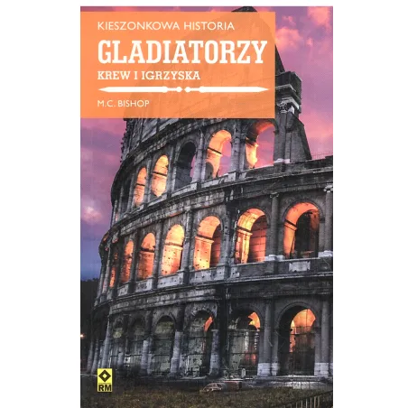Gladiatorzy. Krew I Igrzyska. Kieszonkowa Historia