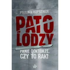PATOLODZY. PANIE DOKTORZE, CZY TO RAK? Paulina Łopatniuk - Poznańskie