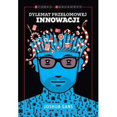 DYLEMAT PRZEŁOMOWEJ INNOWACJI Joshua Gans - Kurhaus Publishing