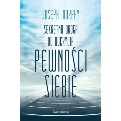 SEKRETNA DROGA DO ODKRYCIA PEWNOŚCI SIEBIE Joseph Murphy