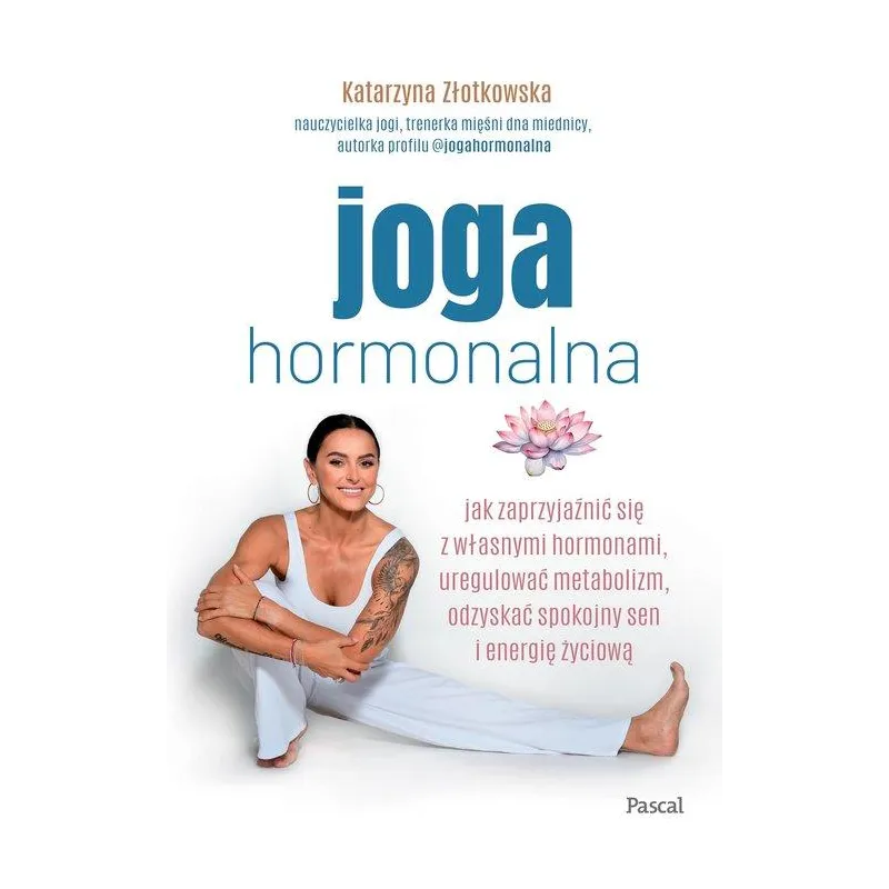 JOGA HORMONALNA. JAK ZAPRZYJAŹNIĆ SIĘ Z WŁASNYMI HORMONAMI, UREGULOWAĆ METABOLIZM, ODZYSKAĆ SPOKOJNY