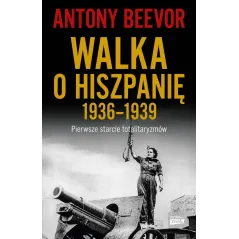 Walka o Hiszpanię 19361939 wyd. 2023 Antony Beevor