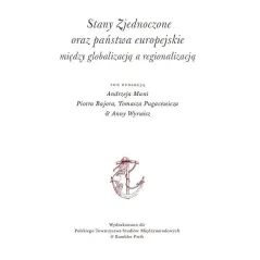 STANY ZJEDNOCZONE ORAZ PAŃSTWA EUROPEJSKIE MIĘDZY GLOBALIZACJĄ A REGIONALIZACJĄ Andrzej Mania, Piotr Bator, Tomasz Pugace...