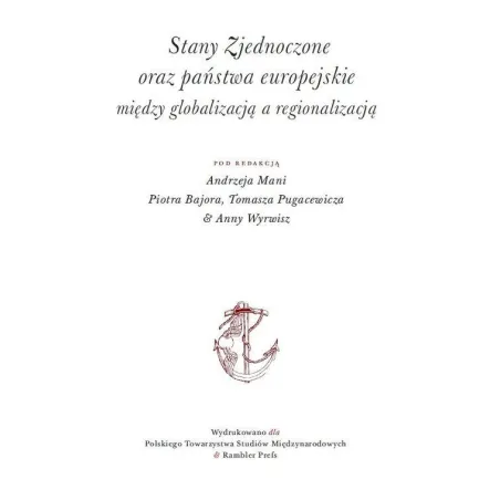 Stany Zjednoczone Oraz Państwa Europejskie Między Globalizacją A Regionalizacją Andrzej Mania, Piotr Bator, Tomasz Pugacewicz Stany Zjednoczone Oraz Państwa Europejskie Między Globalizacją A Regionalizacją Andrzej Mania, Piotr Bator, Tomasz Pugacewicz