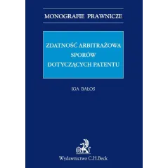 ZDATNOŚĆ ARBITRAŻOWA SPORÓW DOTYCZĄCYCH PATENTÓW Iga Bałos - C.H. Beck