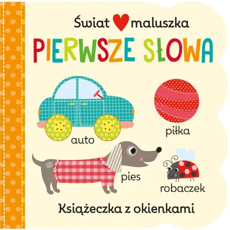 PIERWSZE SŁOWA. ŚWIAT MALUSZKA. KSIĄŻECZKA Z OKIENKAMI