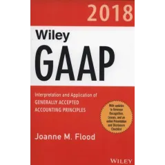 WILEY GAAP 2018 INTERPRETATION AND APPLICATION OF GENERALLY ACCEPTED ACCOUNTING PRINCIPLES Joanne Flood - Wiley