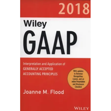 WILEY GAAP 2018 INTERPRETATION AND APPLICATION OF GENERALLY ACCEPTED ACCOUNTING PRINCIPLES Joanne Flood - Wiley
