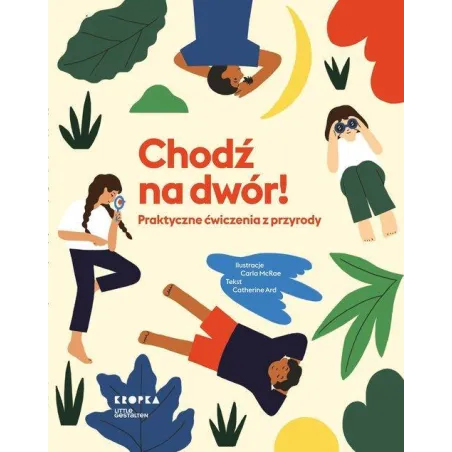 CHODŹ NA DWÓR! PRAKTYCZNE ĆWICZENIA Z PRZYRODY Catherine Ard - Marginesy