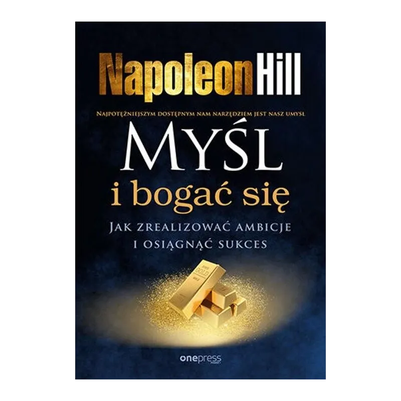 MYŚL I BOGAĆ SIĘ. JAK ZREALIZOWAĆ AMBICJE I OSIĄGNĄĆ SUKCES