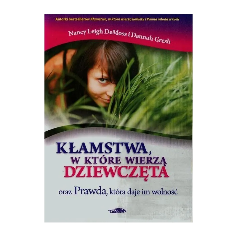 KŁAMSTWA, W KTÓRE WIERZĄ DZIEWCZĘTA ORAZ PRAWDA, KTÓRA DAJE IM WOLNOŚĆ Nancy Leigh DeMoss - Logos Oficyna Wydawnicza