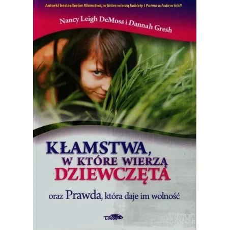 KŁAMSTWA, W KTÓRE WIERZĄ DZIEWCZĘTA ORAZ PRAWDA, KTÓRA DAJE IM WOLNOŚĆ Nancy Leigh DeMoss - Logos Oficyna Wydawnicza