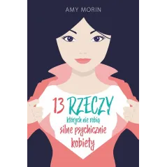 13 RZECZY KTÓRYCH NIE ROBIĄ SILNE PSYCHICZNIE KOBIETY Amy Morin - Galaktyka