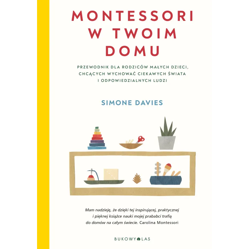 MONTESSORI W TWOIM DOMU. PRZEWODNIK DLA RODZICÓW MAŁYCH DZIECI CHCĄCYCH WYCHOWAĆ CIEKAWYCH ŚWIATA I ODPOWIEDZIALNYC... Simone Da