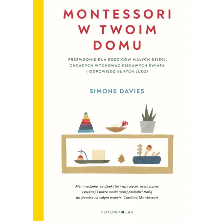 MONTESSORI W TWOIM DOMU. PRZEWODNIK DLA RODZICÓW MAŁYCH DZIECI CHCĄCYCH WYCHOWAĆ CIEKAWYCH ŚWIATA I ODPOWIEDZIALNYC... Simone Da