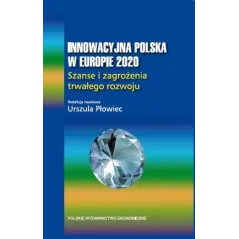 INNOWACYJNA POLSKA W EUROPIE 2020 SZANSE I ZAGROŻENIA TRWAŁEGO ROZWOJU. Urszula Płowiec - PWE