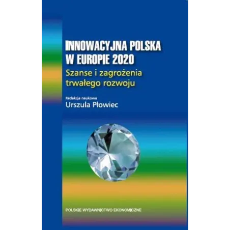 INNOWACYJNA POLSKA W EUROPIE 2020 SZANSE I ZAGROŻENIA TRWAŁEGO ROZWOJU. Urszula Płowiec - PWE