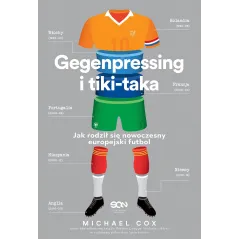 GEGENPRESSING I TIKI-TAKA JAK RODZIŁ SIĘ NOWOCZESNY EUROPEJSKI FUTBOL Michael Cox - Sine Qua Non