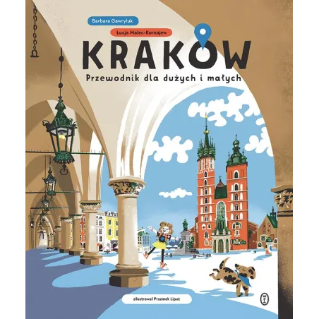 KRAKÓW. PRZEWODNIK DLA DUŻYCH I MAŁYCH