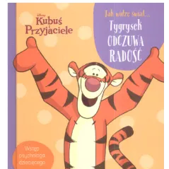 DISNEY KUBUŚ I PRZYJACIELE. JAK WIDZĘ ŚWIAT... TYGRYSEK ODCZUWA RADOŚĆ - Olesiejuk