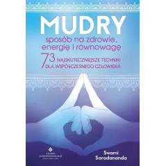 Mudry sposób na zdrowie energię i równowagę. 73 najskuteczniejsze techniki dla współczesnego człowieka wyd. 2023 Saradananda Swa