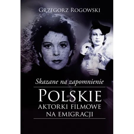 Skazane Na Zapomnienie. Polskie Aktorki Filmowe Na Emigracji