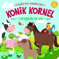 KONIK KORNEL I PRZYGODY NA WSI. KSIĄŻECZKA ZABAWECZKA