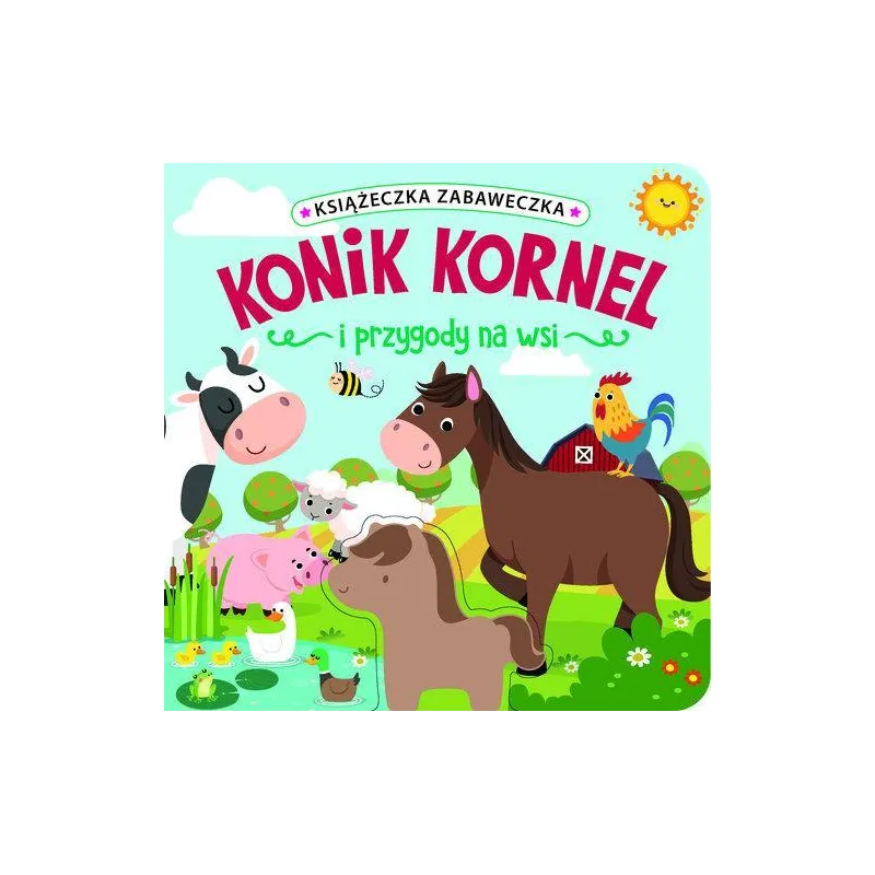 KONIK KORNEL I PRZYGODY NA WSI. KSIĄŻECZKA ZABAWECZKA