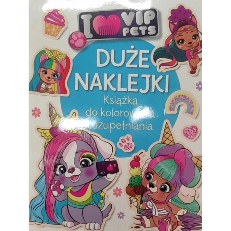 I LOVE VIP PETS. DUZE NAKLEJKI. KSIĄŻKA DO KOLOROWANIA I UZUPEŁNIANIA