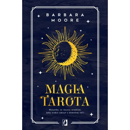 Magia Tarota. Wszystko, Co Musisz Wiedzieć, Aby Zrobić Odczyt Z Dowolnej Talii