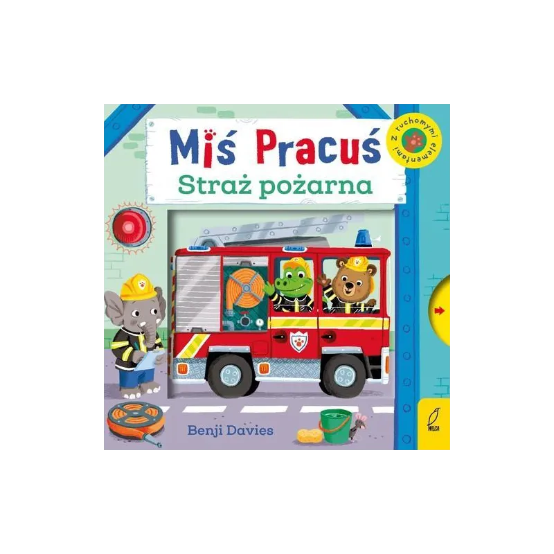 STRAŻ POŻARNA. MIŚ PRACUŚ. KSIĄŻECZKA Z RUCHOMYMI ELEMENTAMI
