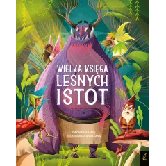 WIELKA KSIĘGA LEŚNYCH ISTOT. FANTASTYCZNE STWORZENIA
