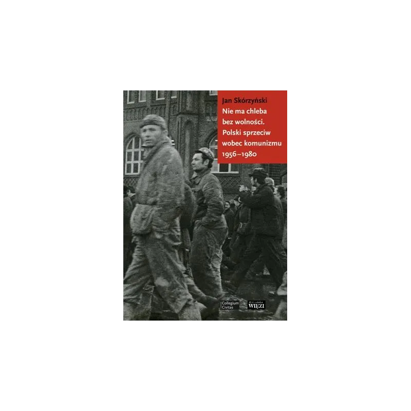 NIE MA CHLEBA BEZ WOLNOŚCI POLSKI SPRZECIW WOBEC KOMUNIZMU 19561980 Skórzyński Jan Skórzyński Jan NIE MA CHLEBA BEZ WOLNOŚCI POLSKI SPRZECIW WOBEC KOMUNIZMU 19561980 Skórzyński Jan Skórzyński Jan