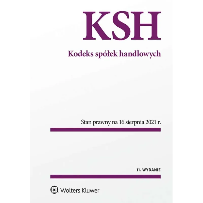 KODEKS SPÓŁEK HANDLOWYCH. STAN PRAWNY NA 16 SIERPNIA 2021 R. KODEKS SPÓŁEK HANDLOWYCH. STAN PRAWNY NA 16 SIERPNIA 2021 R.