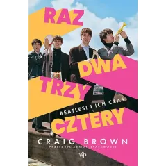 Raz dwa trzy cztery. Beatlesi i ich czas Craig Brown