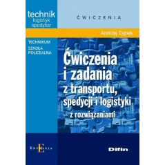 ĆWICZENIA I ZADANIA Z TRANSPORTU SPEDYCJI I LOGISTYKI Z ROZWIĄZANIAMI Dąbek Andrzej DĄbek Andrzej