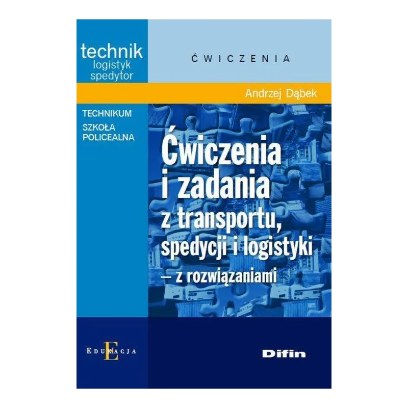 ĆWICZENIA I ZADANIA Z TRANSPORTU SPEDYCJI I LOGISTYKI Z ROZWIĄZANIAMI Dąbek Andrzej DĄbek Andrzej